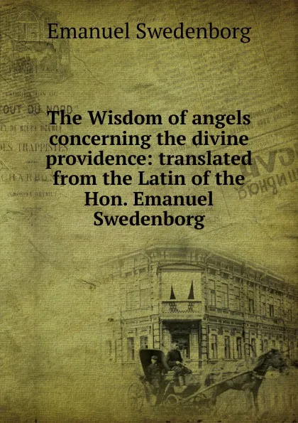 Обложка книги The Wisdom of angels concerning the divine providence: translated from the Latin of the Hon. Emanuel Swedenborg, Swedenborg Emanuel