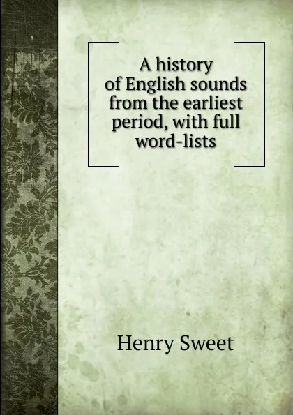 Обложка книги A history of English sounds from the earliest period, with full word-lists, Henry Sweet