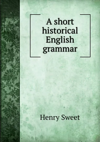 Обложка книги A short historical English grammar, Henry Sweet