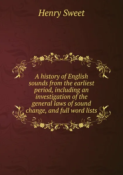 Обложка книги A history of English sounds from the earliest period, including an investigation of the general laws of sound change, and full word lists, Henry Sweet