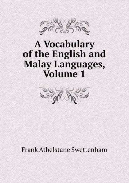 Обложка книги A Vocabulary of the English and Malay Languages, Volume 1, Frank Athelstane Swettenham