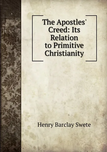 Обложка книги The Apostles. Creed: Its Relation to Primitive Christianity, Henry Barclay Swete