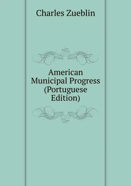 Обложка книги American Municipal Progress (Portuguese Edition), Charles Zueblin