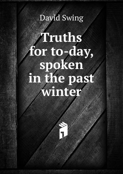 Обложка книги Truths for to-day, spoken in the past winter, David Swing