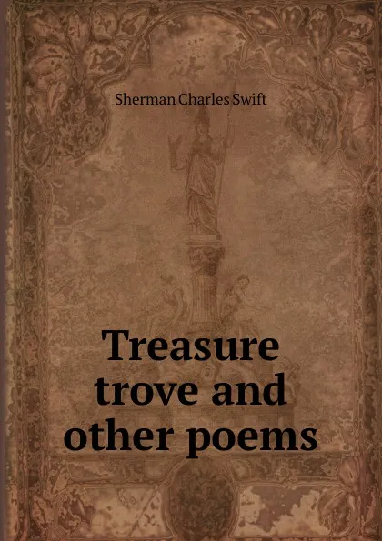 Обложка книги Treasure trove and other poems, Sherman Charles Swift