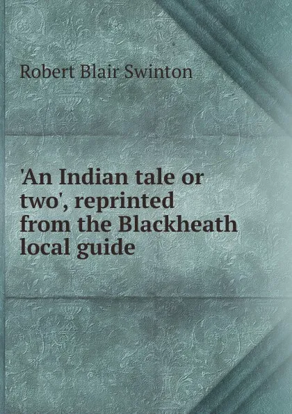 Обложка книги .An Indian tale or two., reprinted from the Blackheath local guide, Robert Blair Swinton
