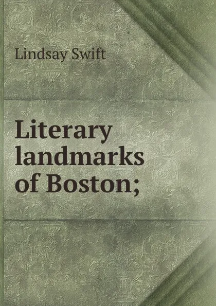 Обложка книги Literary landmarks of Boston;, Lindsay Swift