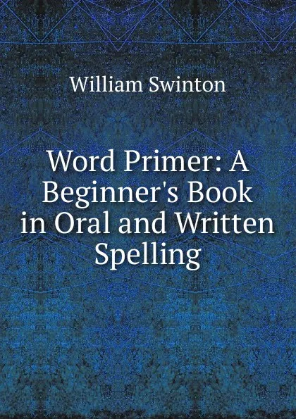 Обложка книги Word Primer: A Beginner.s Book in Oral and Written Spelling, William Swinton