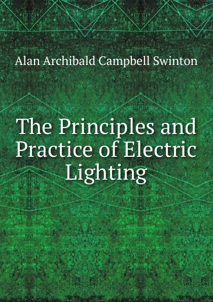 Обложка книги The Principles and Practice of Electric Lighting, Alan Archibald Campbell Swinton