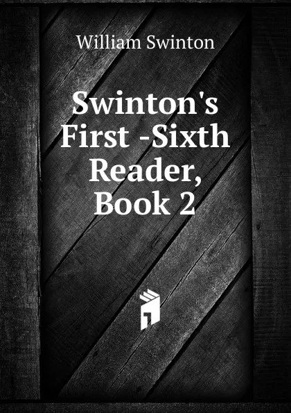 Обложка книги Swinton.s First -Sixth Reader, Book 2, William Swinton