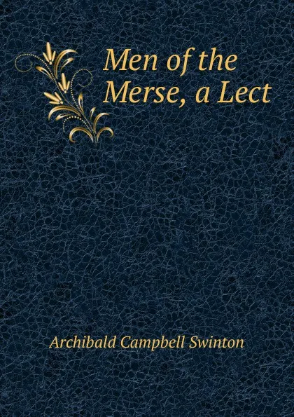 Обложка книги Men of the Merse, a Lect, Archibald Campbell Swinton