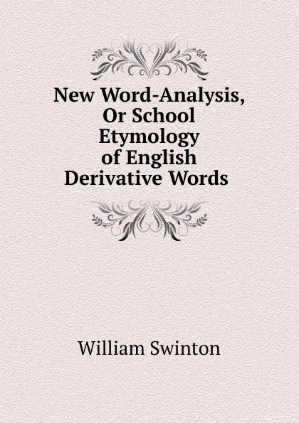 Обложка книги New Word-Analysis, Or School Etymology of English Derivative Words ., William Swinton