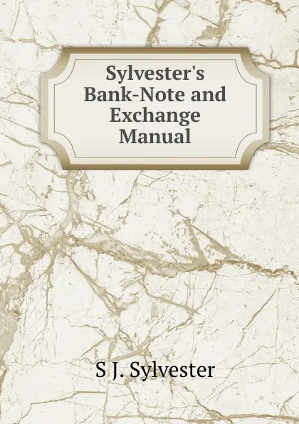 Обложка книги Sylvester.s Bank-Note and Exchange Manual, S J. Sylvester