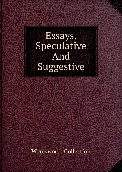 Обложка книги Essays, Speculative And Suggestive, Wordsworth Collection