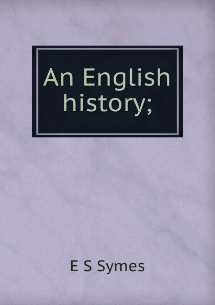 Обложка книги An English history;, E S Symes