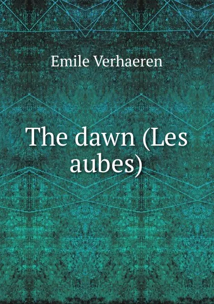 Обложка книги The dawn (Les aubes), Emile Verhaeren