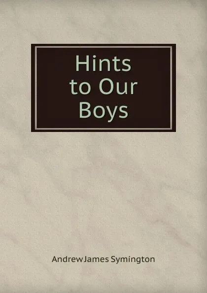Обложка книги Hints to Our Boys, Andrew James Symington