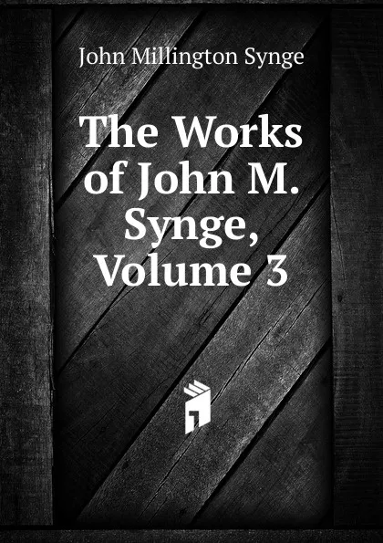 Обложка книги The Works of John M. Synge, Volume 3, John Millington Synge