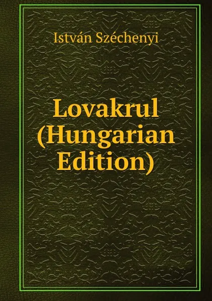 Обложка книги Lovakrul (Hungarian Edition), István Széchenyi