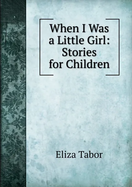 Обложка книги When I Was a Little Girl: Stories for Children, Eliza Tabor