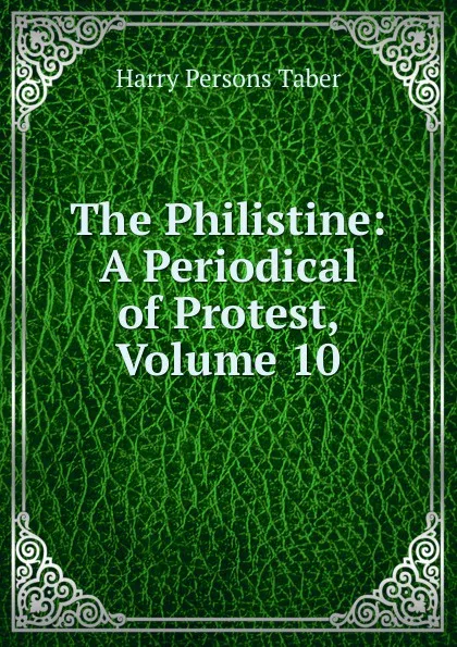 Обложка книги The Philistine: A Periodical of Protest, Volume 10, Harry Persons Taber