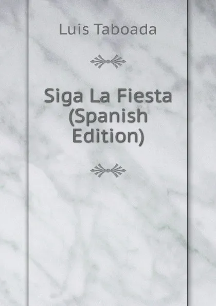 Обложка книги Siga La Fiesta (Spanish Edition), Luis Taboada