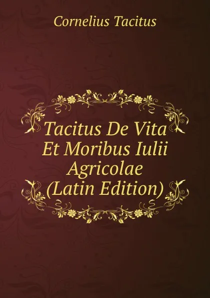 Обложка книги Tacitus De Vita Et Moribus Iulii Agricolae (Latin Edition), Tacitus Cornelius