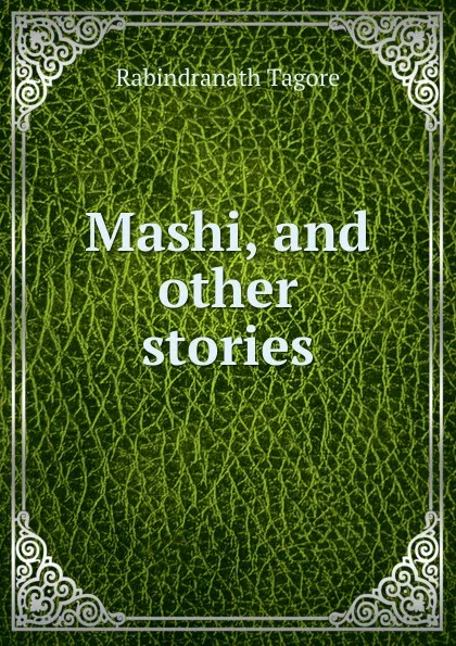 Обложка книги Mashi, and other stories, Rabindranath Tagore