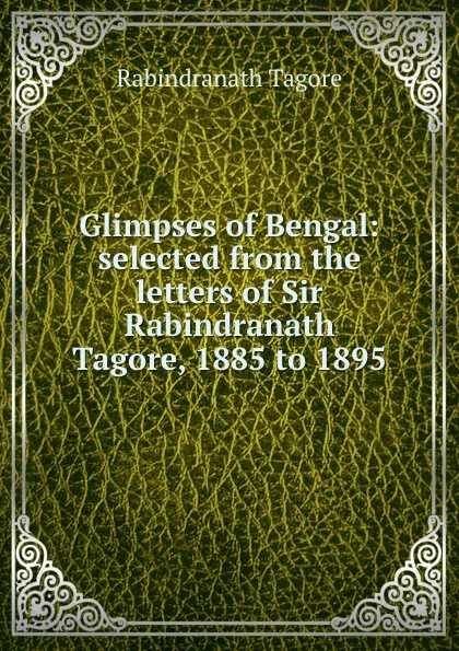 Обложка книги Glimpses of Bengal: selected from the letters of Sir Rabindranath Tagore, 1885 to 1895, Rabindranath Tagore