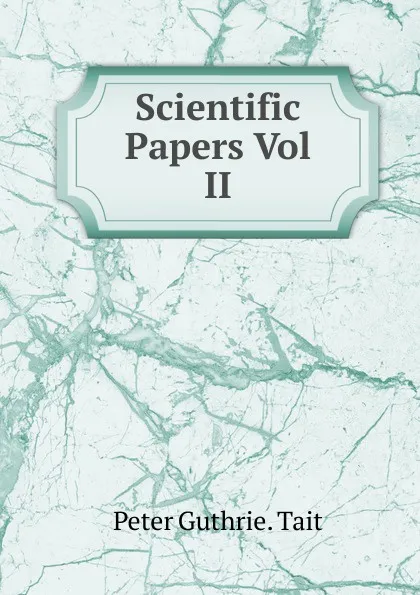 Обложка книги Scientific Papers Vol II, Peter Guthrie. Tait