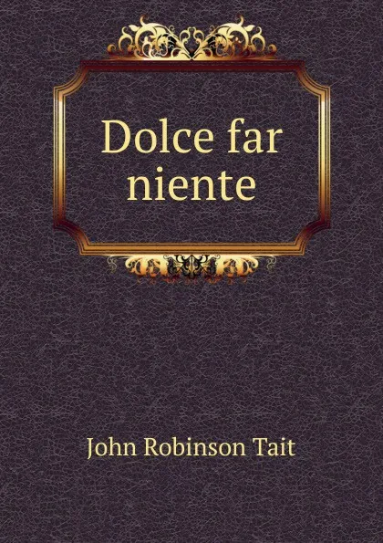 Обложка книги Dolce far niente, John Robinson Tait