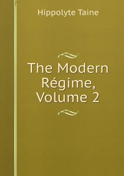 Обложка книги The Modern Regime, Volume 2, Taine Hippolyte