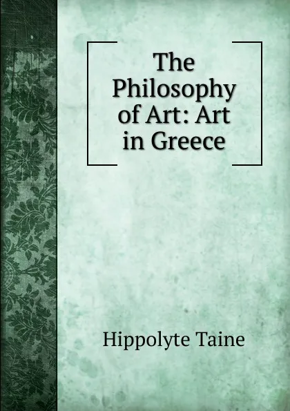 Обложка книги The Philosophy of Art: Art in Greece, Taine Hippolyte