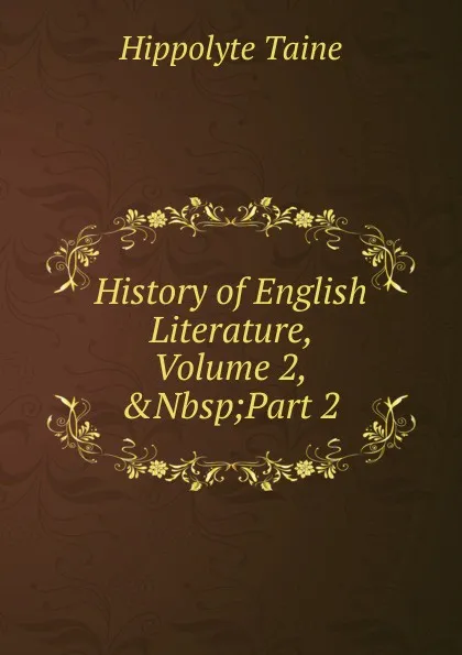 Обложка книги History of English Literature, Volume 2,.Nbsp;Part 2, Taine Hippolyte