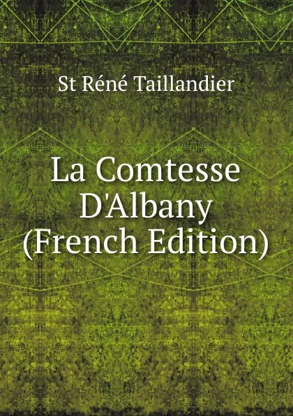 Обложка книги La Comtesse D.Albany (French Edition), St Réné Taillandier