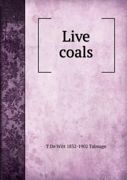 Обложка книги Live coals, Thomas de Witt Talmage