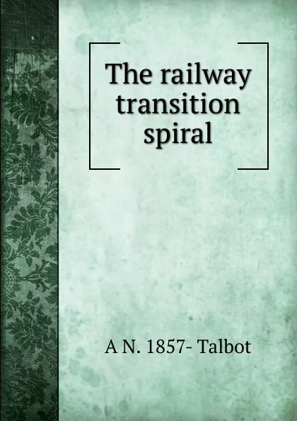 Обложка книги The railway transition spiral, A N. 1857- Talbot