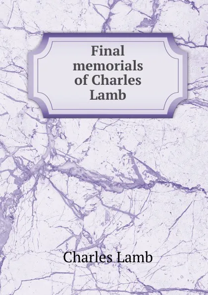 Обложка книги Final memorials of Charles Lamb, Lamb Charles