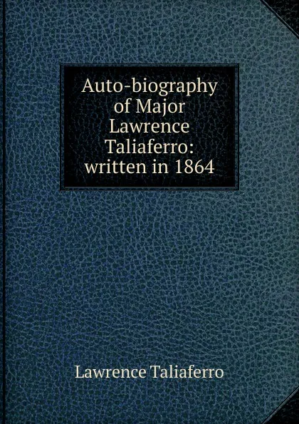 Обложка книги Auto-biography of Major Lawrence Taliaferro: written in 1864, Lawrence Taliaferro