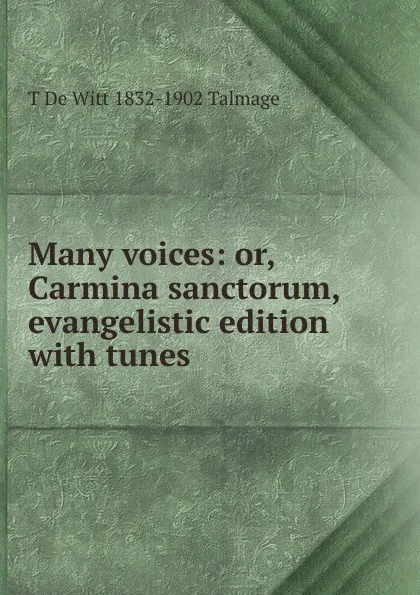 Обложка книги Many voices: or, Carmina sanctorum, evangelistic edition with tunes, Thomas de Witt Talmage