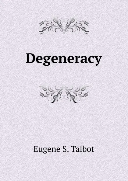 Обложка книги Degeneracy, Eugene S. Talbot