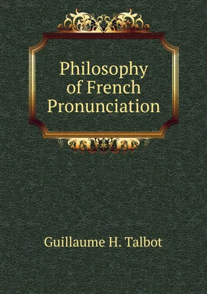 Обложка книги Philosophy of French Pronunciation, Guillaume H. Talbot