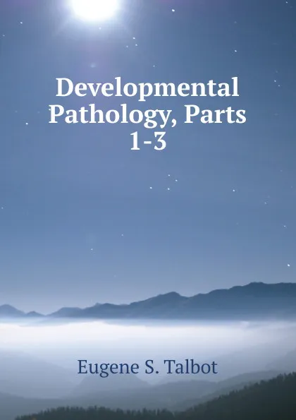 Обложка книги Developmental Pathology, Parts 1-3, Eugene S. Talbot