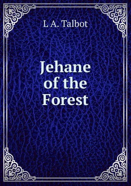 Обложка книги Jehane of the Forest, L A. Talbot