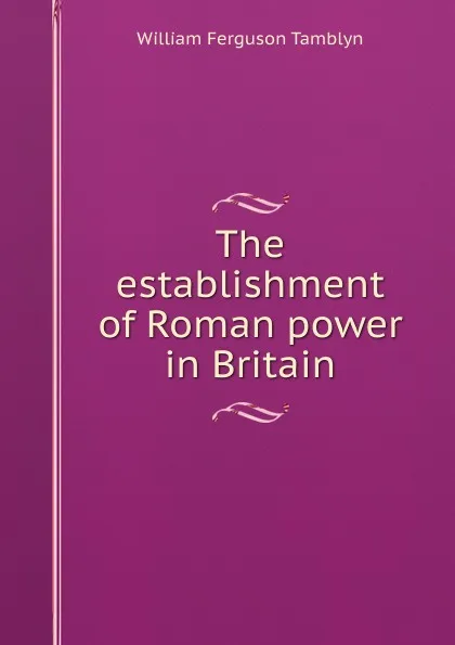 Обложка книги The establishment of Roman power in Britain, William Ferguson Tamblyn