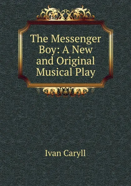 Обложка книги The Messenger Boy: A New and Original Musical Play, Ivan Caryll