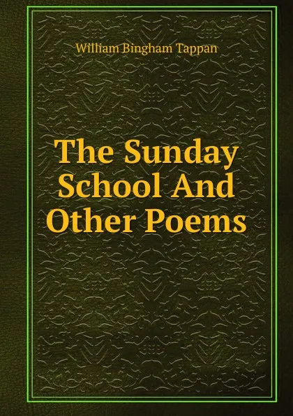 Обложка книги The Sunday School And Other Poems, William Bingham Tappan