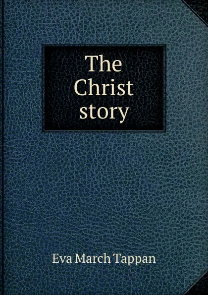 Обложка книги The Christ story, Eva March Tappan