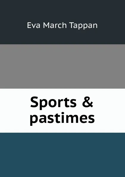 Обложка книги Sports . pastimes, Eva March Tappan