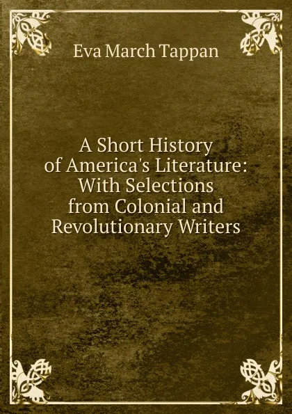 Обложка книги A Short History of America.s Literature: With Selections from Colonial and Revolutionary Writers, Eva March Tappan